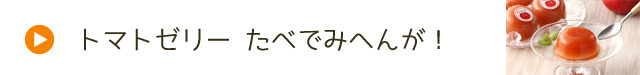 つがるブランド認定加工品【トマトゼリー たべでみへんが！】