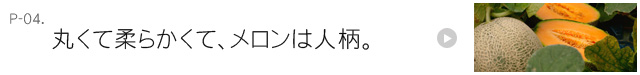 丸くて柔らかくて、メロンは人柄。